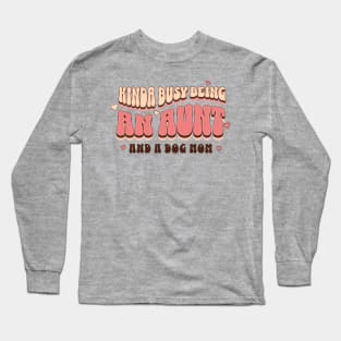 Kinda busy being an aunt and a dog mom Long Sleeve T-Shirt